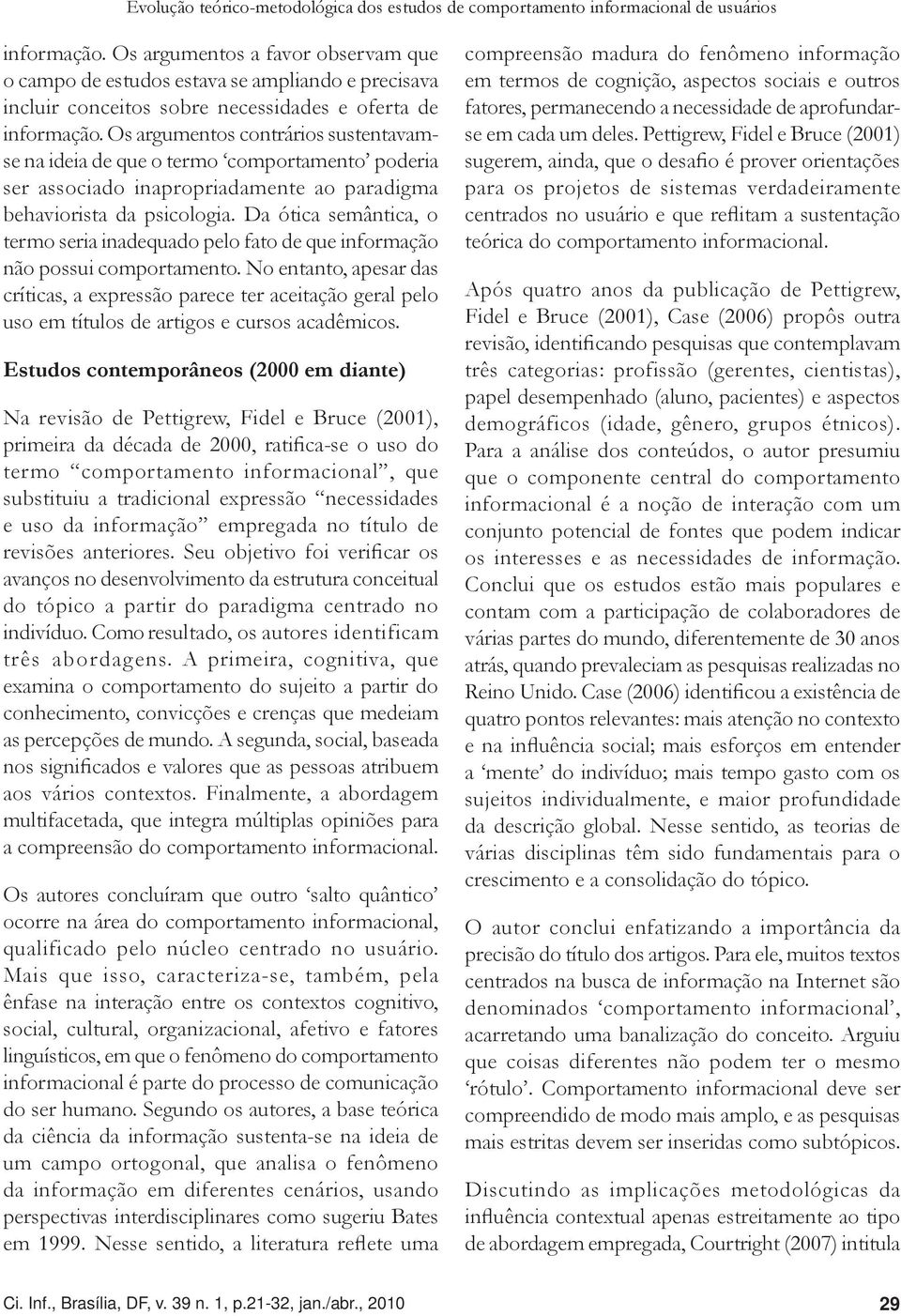 Os argumentos contrários sustentavamse na ideia de que o termo comportamento poderia ser associado inapropriadamente ao paradigma behaviorista da psicologia.