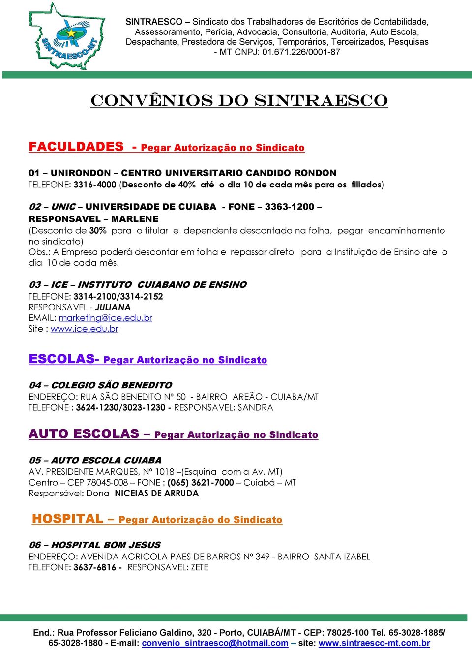 : A Empresa poderá descontar em folha e repassar direto para a Instituição de Ensino ate o dia 10 de cada mês.