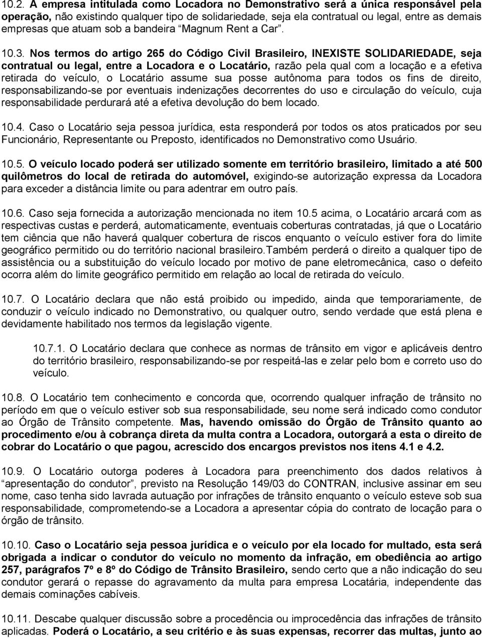 Nos termos do artigo 265 do Código Civil Brasileiro, INEXISTE SOLIDARIEDADE, seja contratual ou legal, entre a Locadora e o Locatário, razão pela qual com a locação e a efetiva retirada do veículo, o