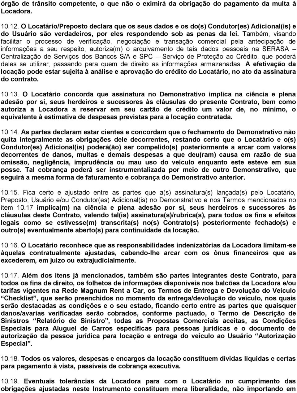 Também, visando facilitar o processo de verificação, negociação e transação comercial pela antecipação de informações a seu respeito, autoriza(m) o arquivamento de tais dados pessoais na SERASA