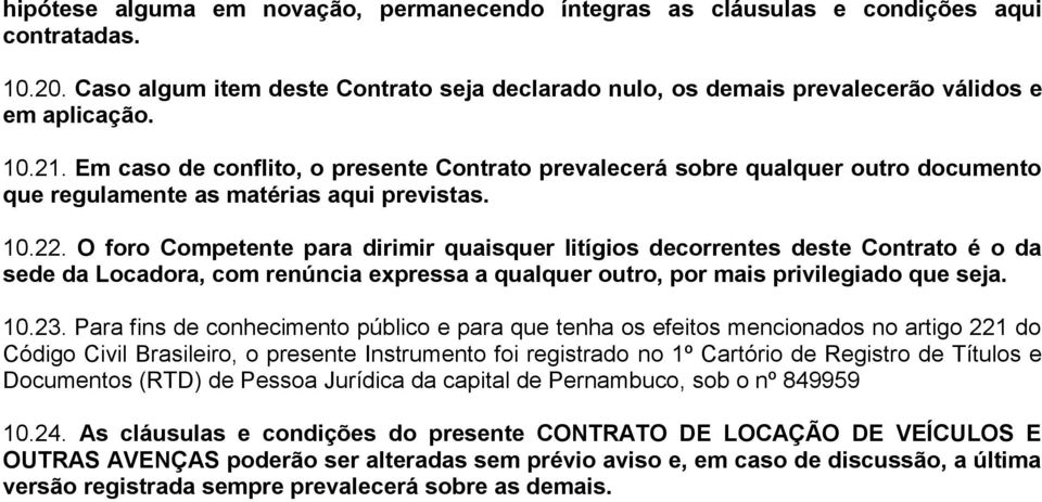 O foro Competente para dirimir quaisquer litígios decorrentes deste Contrato é o da sede da Locadora, com renúncia expressa a qualquer outro, por mais privilegiado que seja. 10.23.