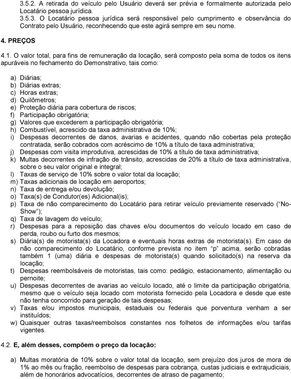 d) Quilômetros; e) Proteção diária para cobertura de riscos; f) Participação obrigatória; g) Valores que excederem a participação obrigatória; h) Combustível, acrescido da taxa administrativa de 10%;