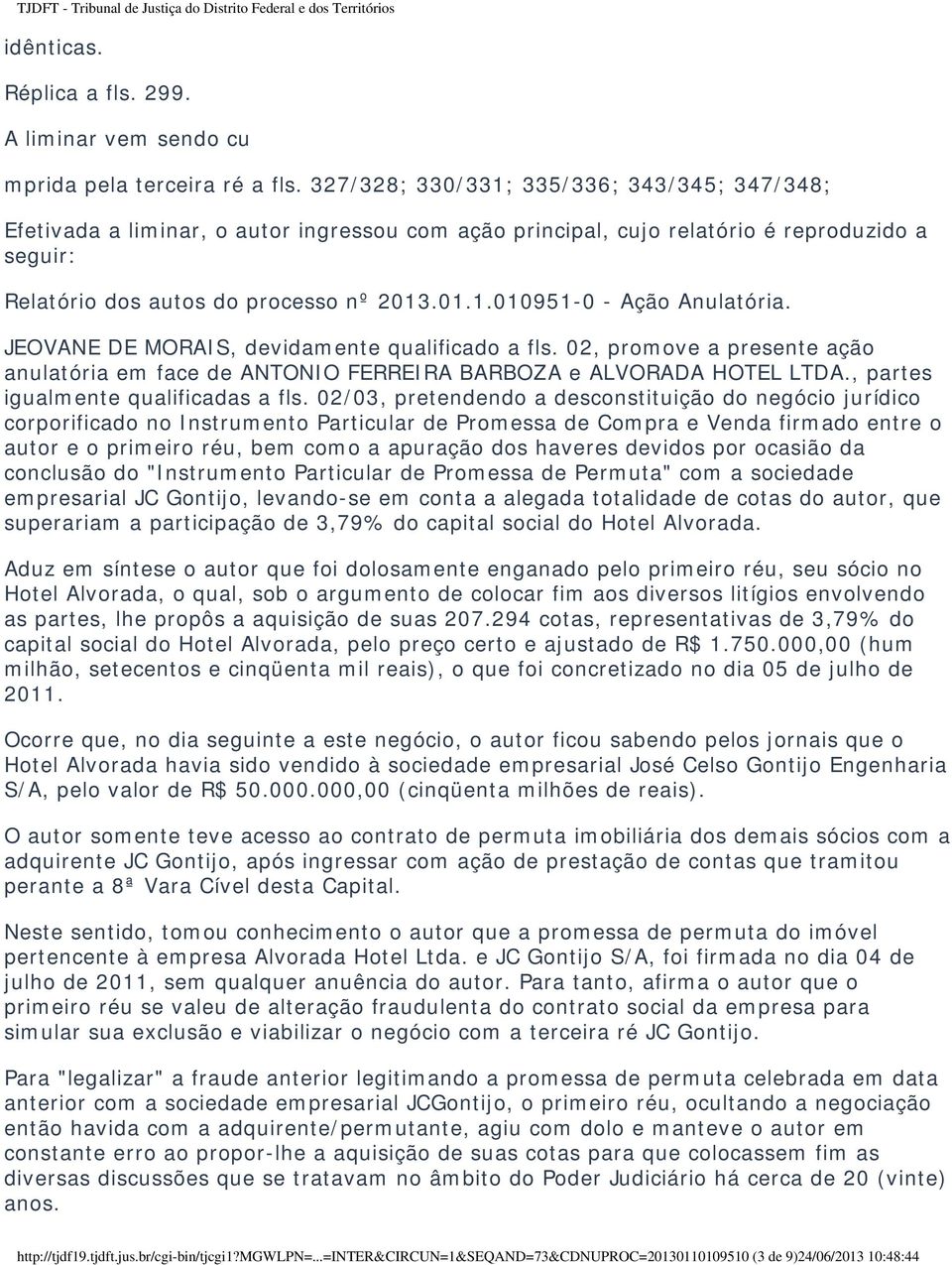 JEOVANE DE MORAIS, devidamente qualificado a fls. 02, promove a presente ação anulatória em face de ANTONIO FERREIRA BARBOZA e ALVORADA HOTEL LTDA., partes igualmente qualificadas a fls.