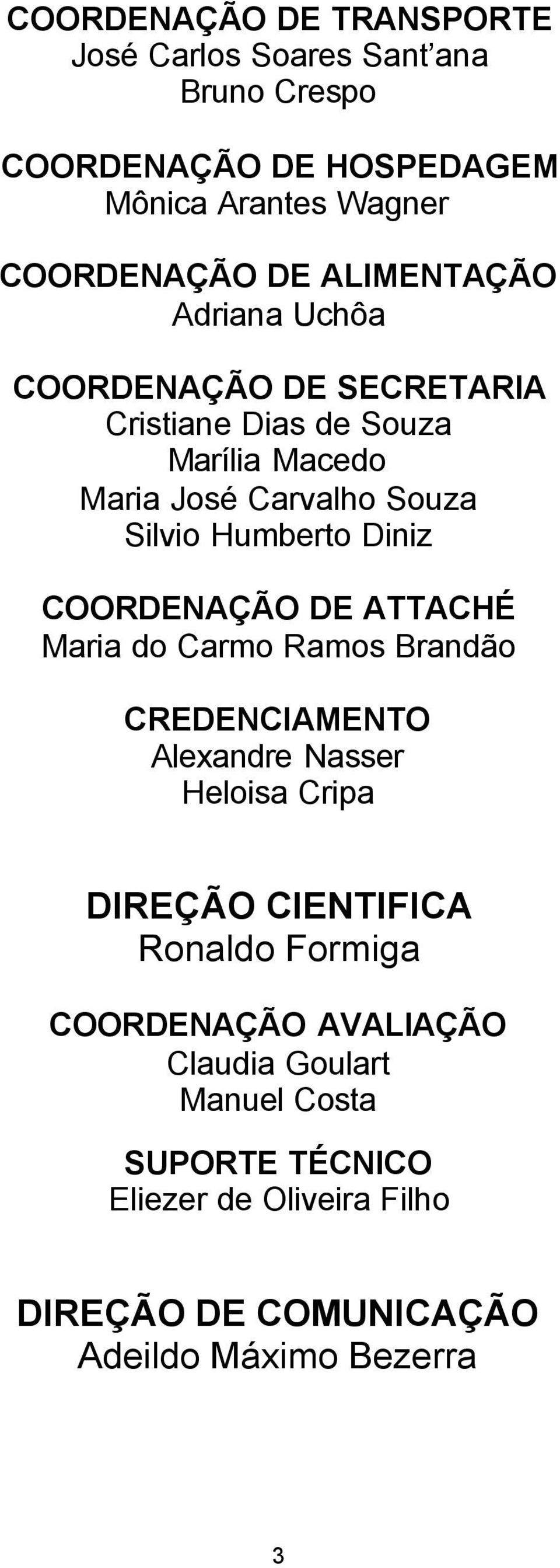 Diniz COORDENAÇÃO DE ATTACHÉ Maria do Carmo Ramos Brandão CREDENCIAMENTO Alexandre Nasser Heloisa Cripa DIREÇÃO CIENTIFICA Ronaldo