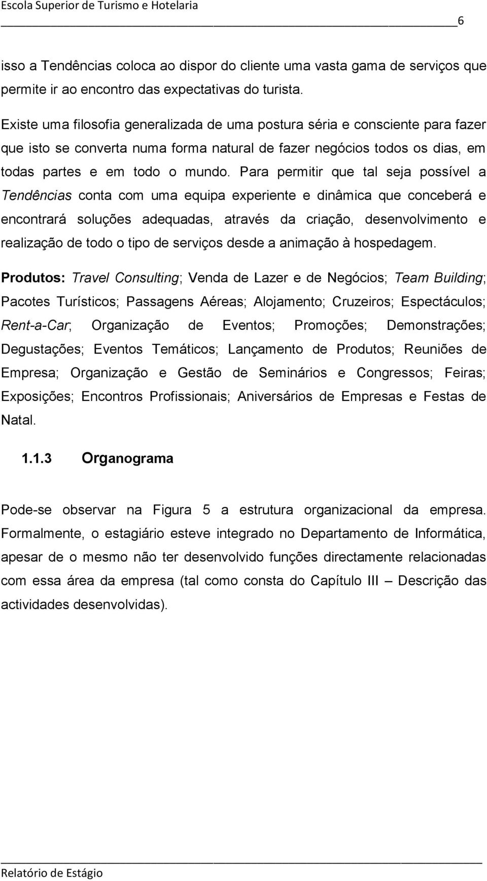 Para permitir que tal seja possível a Tendências conta com uma equipa experiente e dinâmica que conceberá e encontrará soluções adequadas, através da criação, desenvolvimento e realização de todo o