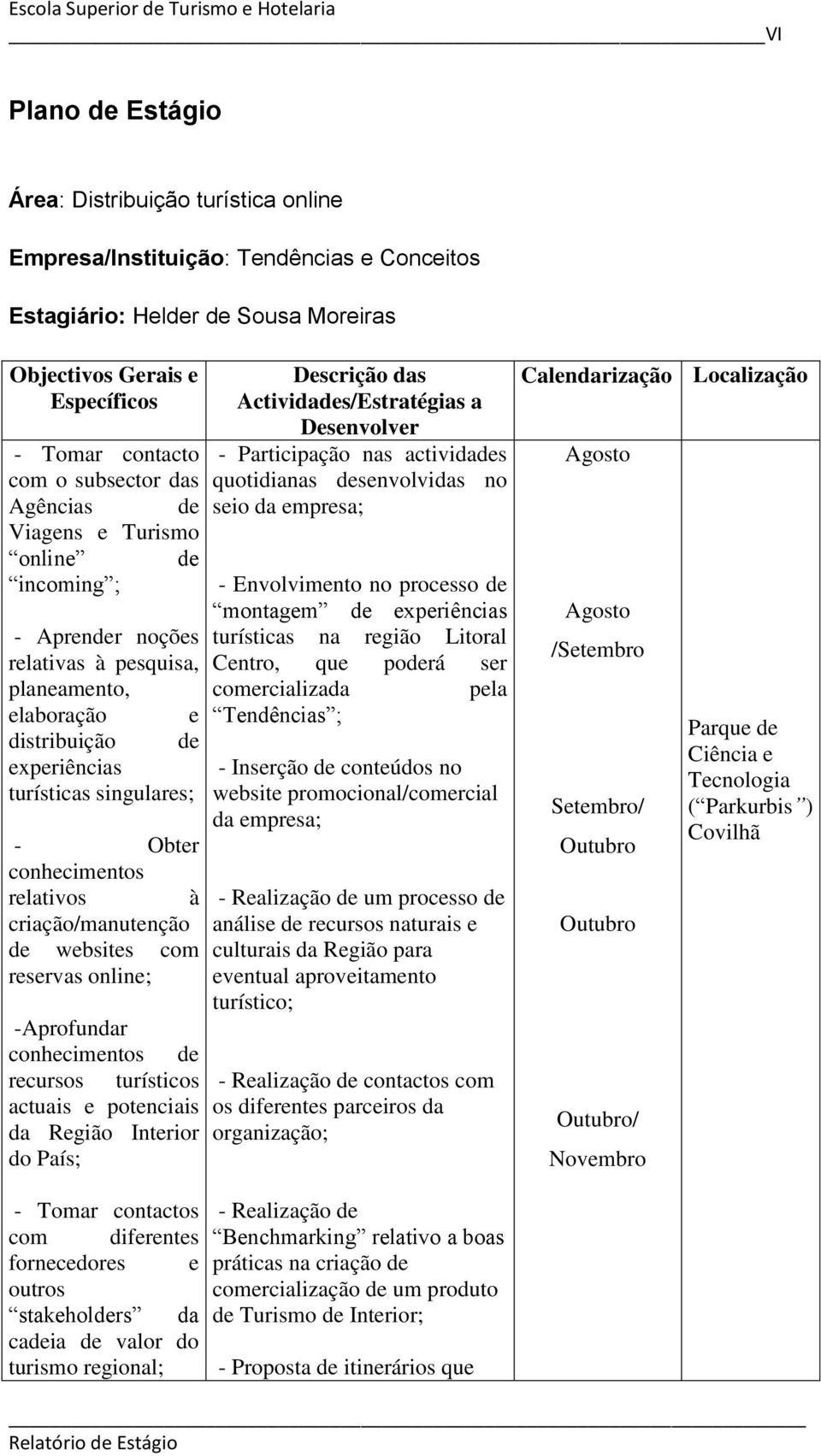 conhecimentos relativos à criação/manutenção de websites com reservas online; -Aprofundar conhecimentos de recursos turísticos actuais e potenciais da Região Interior do País; Descrição das