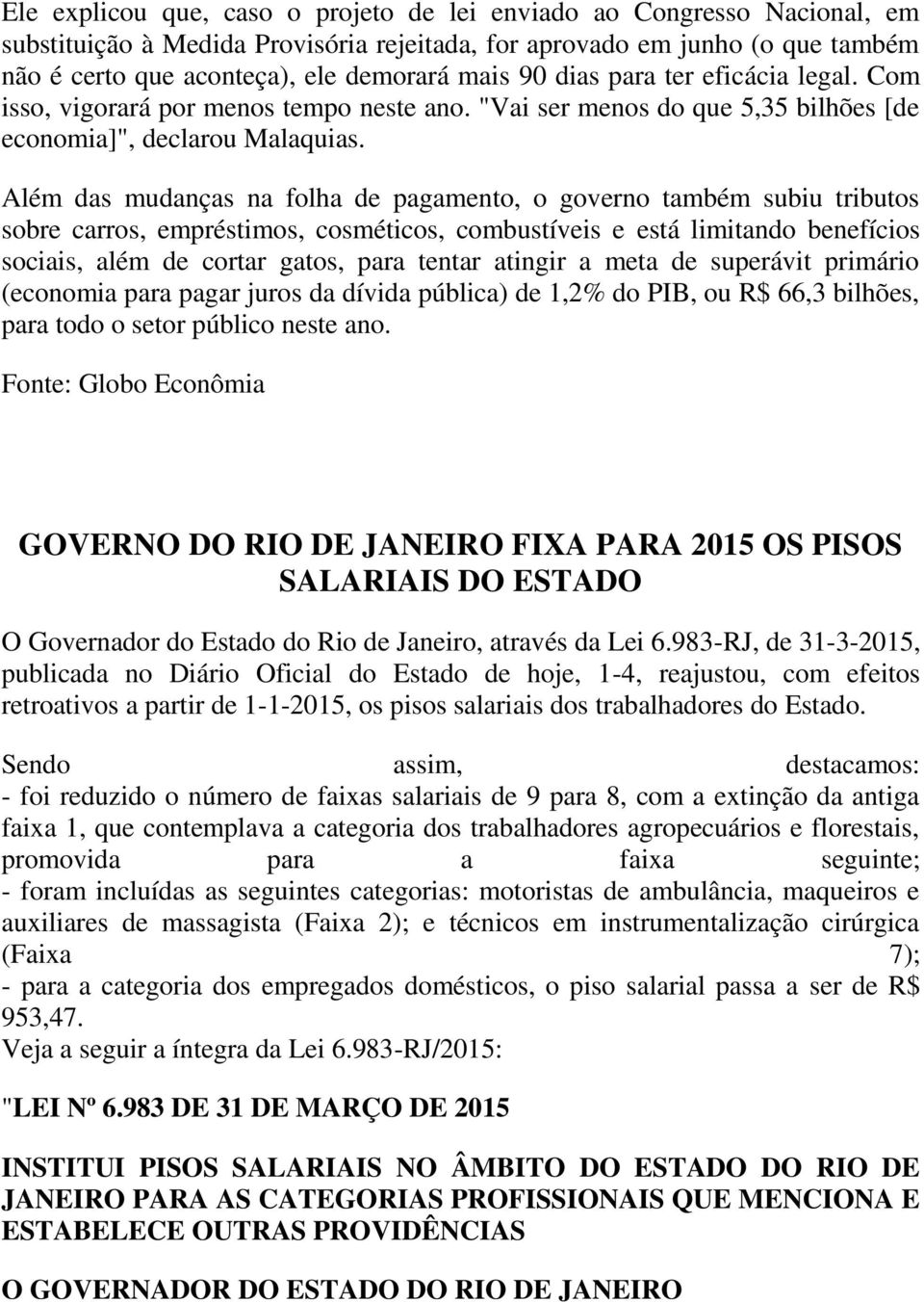 Além das mudanças na folha de pagamento, o governo também subiu tributos sobre carros, empréstimos, cosméticos, combustíveis e está limitando benefícios sociais, além de cortar gatos, para tentar