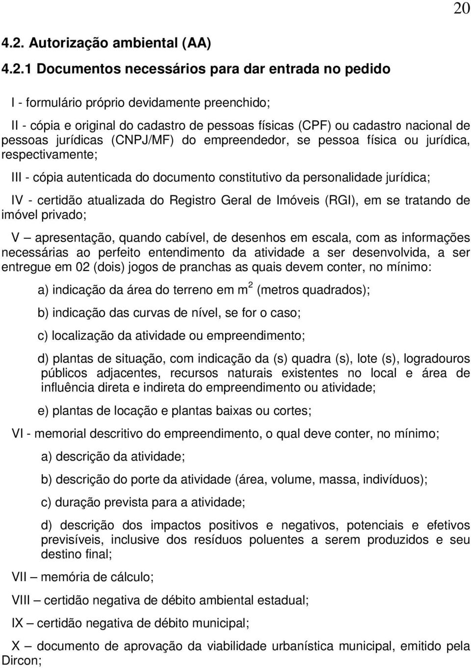 certidão atualizada do Registro Geral de Imóveis (RGI), em se tratando de imóvel privado; V apresentação, quando cabível, de desenhos em escala, com as informações necessárias ao perfeito