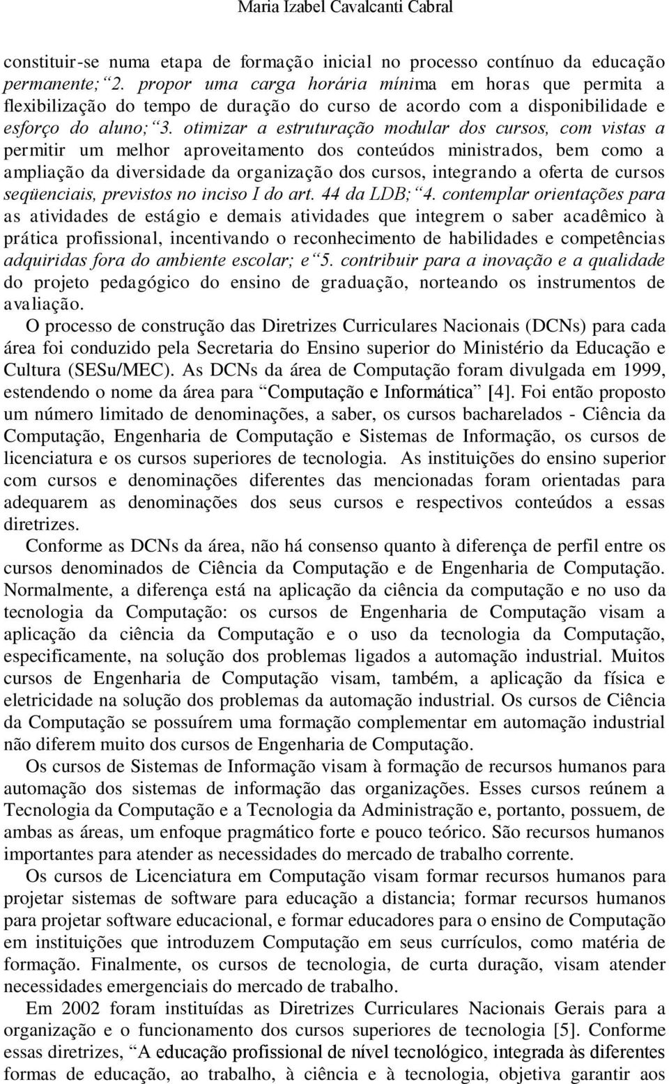 otimizar a estruturação modular dos cursos, com vistas a permitir um melhor aproveitamento dos conteúdos ministrados, bem como a ampliação da diversidade da organização dos cursos, integrando a