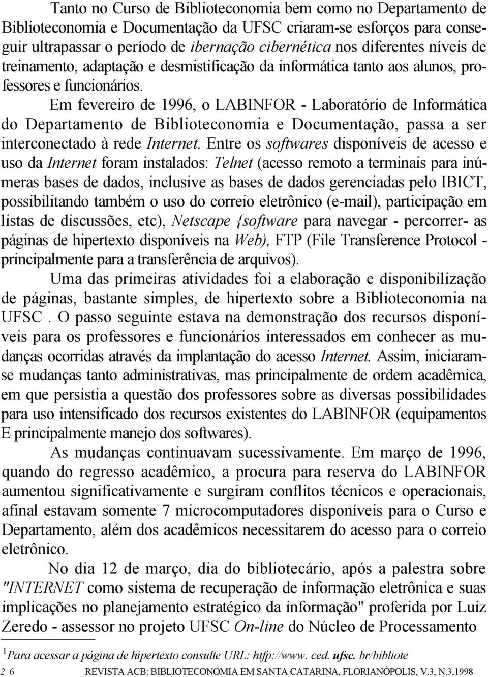 Em fevereiro de 1996, o LABINFOR - Laboratório de Informática do Departamento de Biblioteconomia e Documentação, passa a ser interconectado à rede Internet.