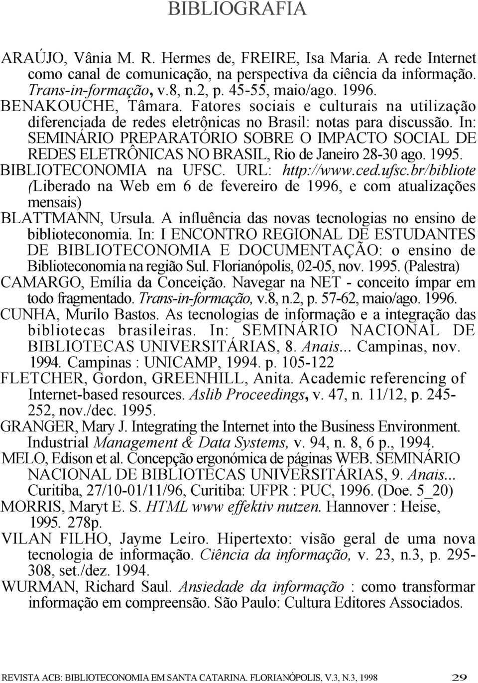 In: SEMINÁRIO PREPARATÓRIO SOBRE O IMPACTO SOCIAL DE REDES ELETRÔNICAS NO BRASIL, Rio de Janeiro 28-30 ago. 1995. BIBLIOTECONOMIA na UFSC. URL: http://www.ced.ufsc.