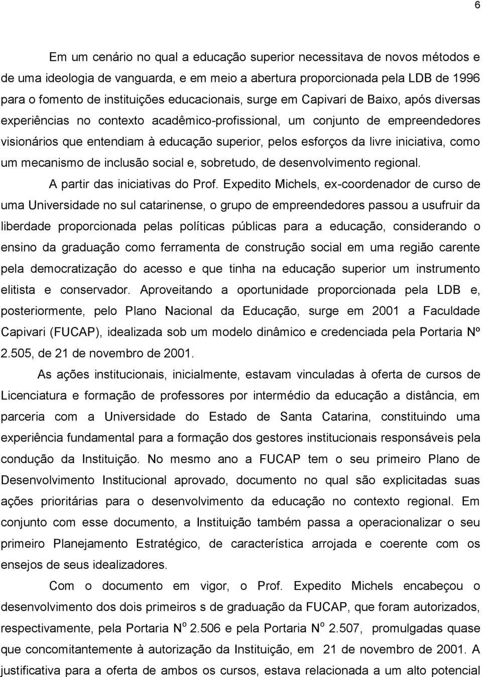 livre iniciativa, como um mecanismo de inclusão social e, sobretudo, de desenvolvimento regional. A partir das iniciativas do Prof.