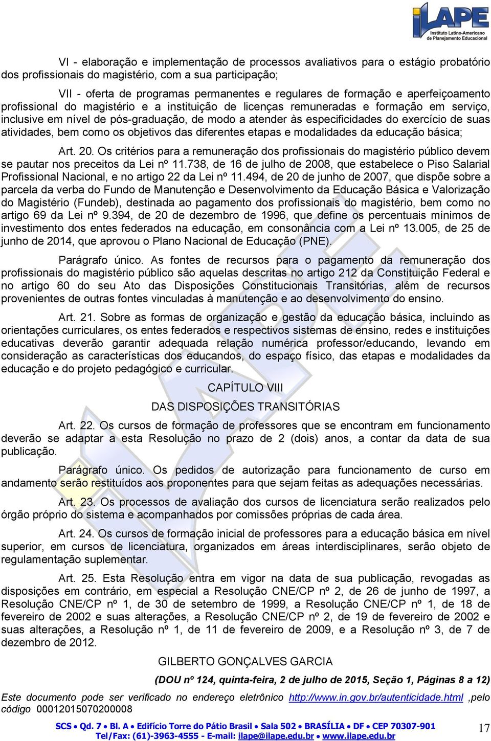 exercício de suas atividades, bem como os objetivos das diferentes etapas e modalidades da educação básica; Art. 20.