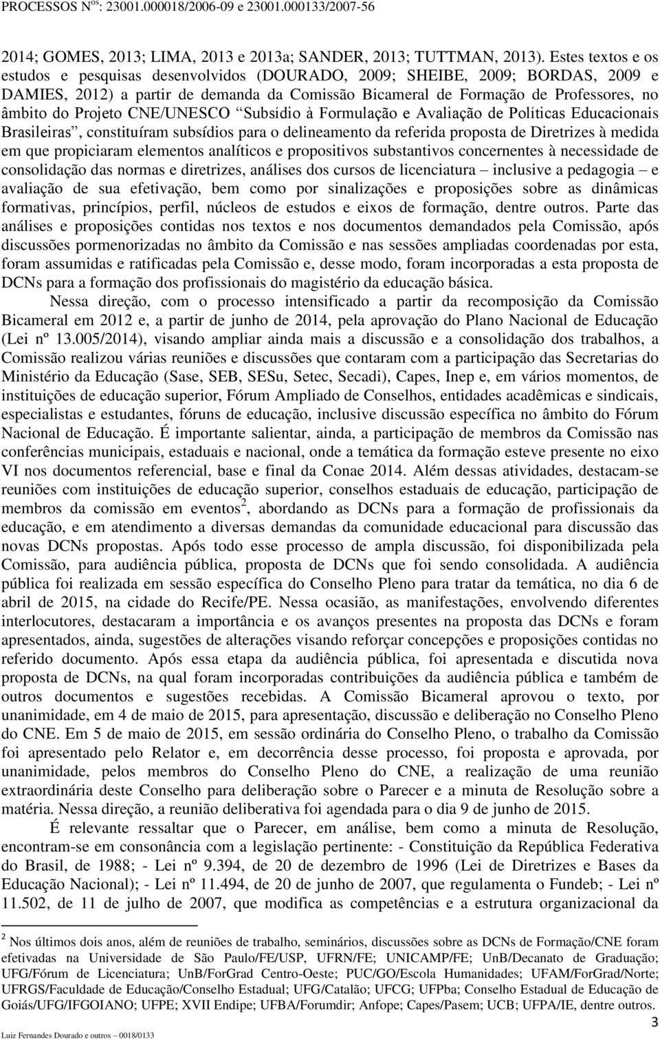 Projeto CNE/UNESCO Subsídio à Formulação e Avaliação de Políticas Educacionais Brasileiras, constituíram subsídios para o delineamento da referida proposta de Diretrizes à medida em que propiciaram