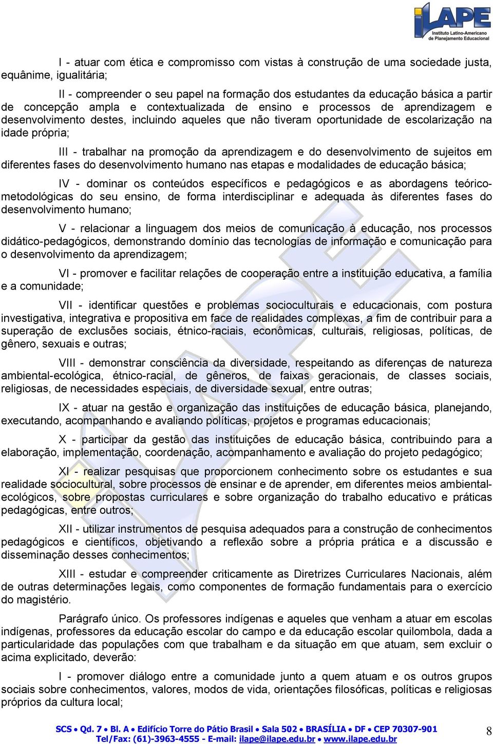 promoção da aprendizagem e do desenvolvimento de sujeitos em diferentes fases do desenvolvimento humano nas etapas e modalidades de educação básica; IV - dominar os conteúdos específicos e