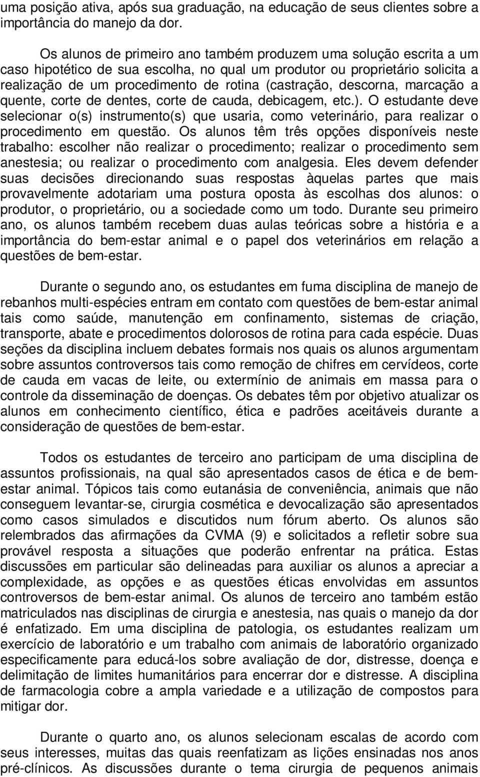 descorna, marcação a quente, corte de dentes, corte de cauda, debicagem, etc.). O estudante deve selecionar o(s) instrumento(s) que usaria, como veterinário, para realizar o procedimento em questão.