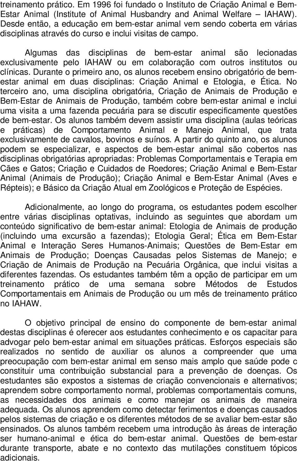 Algumas das disciplinas de bem-estar animal são lecionadas exclusivamente pelo IAHAW ou em colaboração com outros institutos ou clínicas.