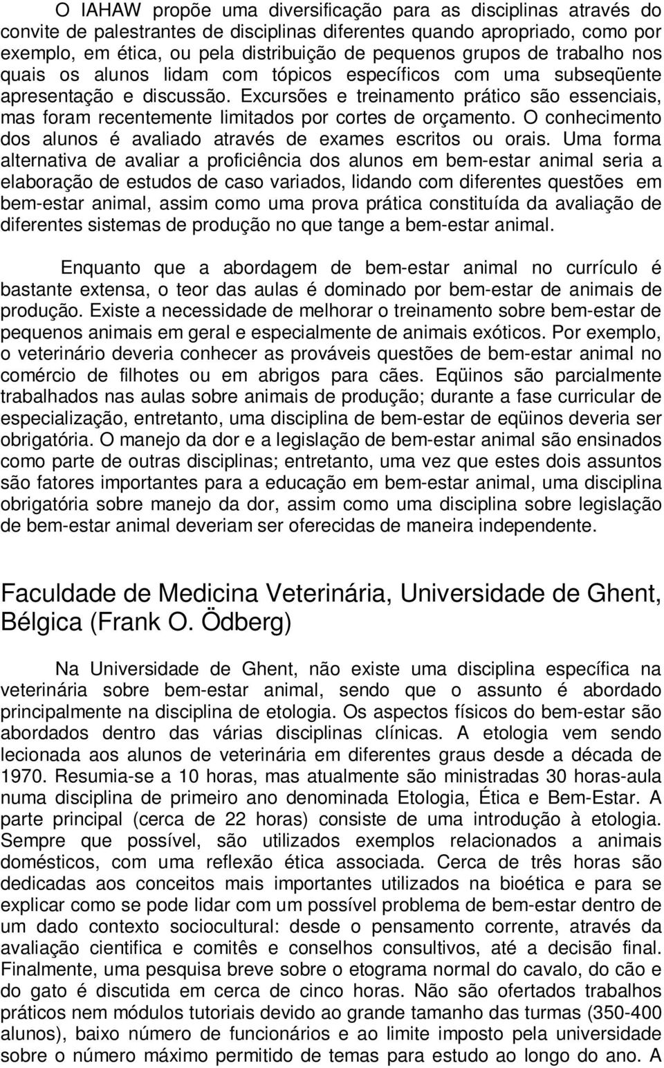 Excursões e treinamento prático são essenciais, mas foram recentemente limitados por cortes de orçamento. O conhecimento dos alunos é avaliado através de exames escritos ou orais.