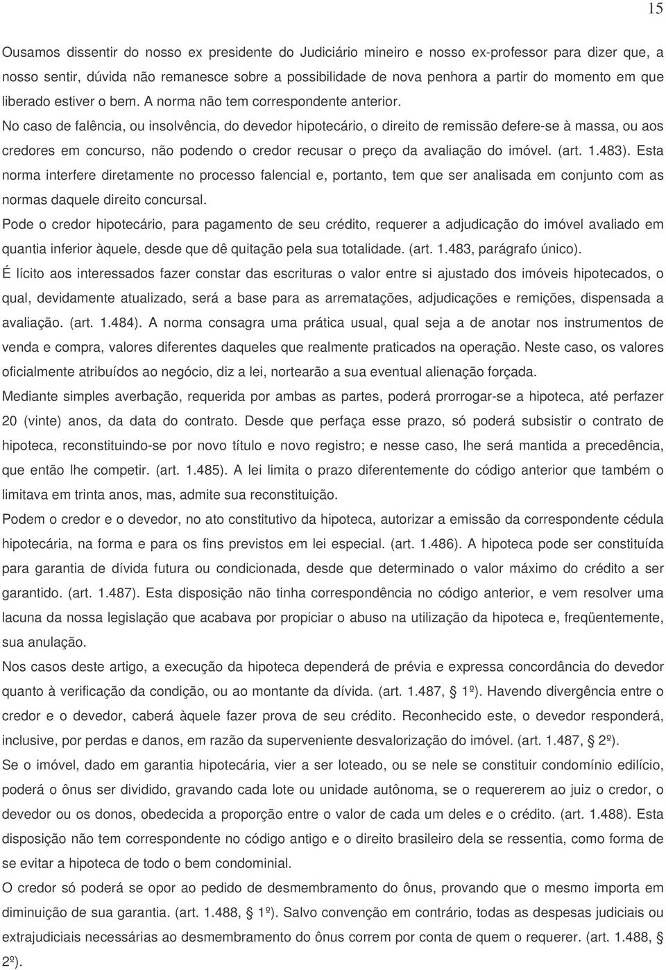 No caso de falência, ou insolvência, do devedor hipotecário, o direito de remissão defere-se à massa, ou aos credores em concurso, não podendo o credor recusar o preço da avaliação do imóvel. (art. 1.