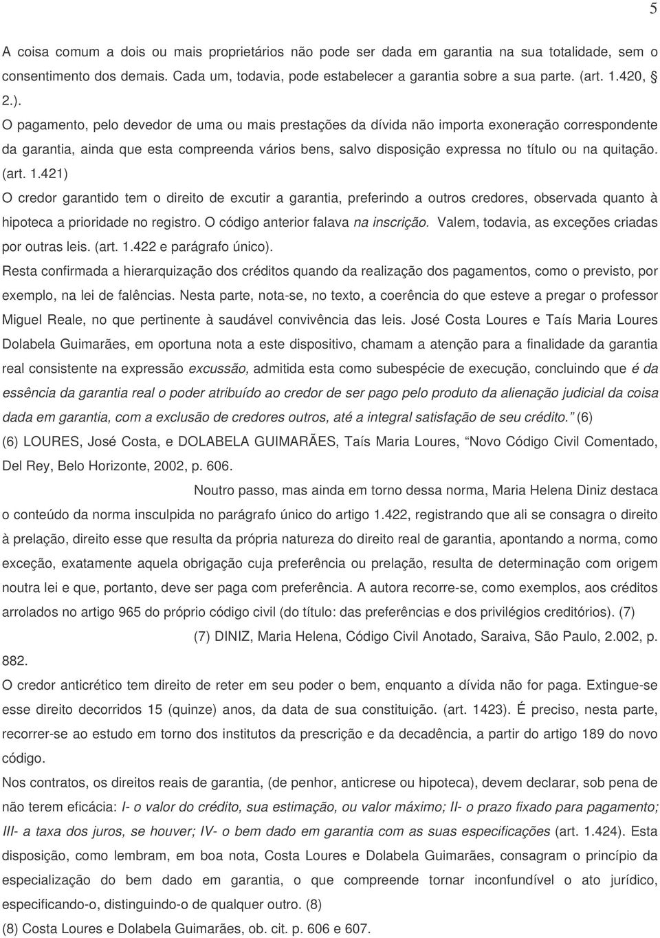 O pagamento, pelo devedor de uma ou mais prestações da dívida não importa exoneração correspondente da garantia, ainda que esta compreenda vários bens, salvo disposição expressa no título ou na