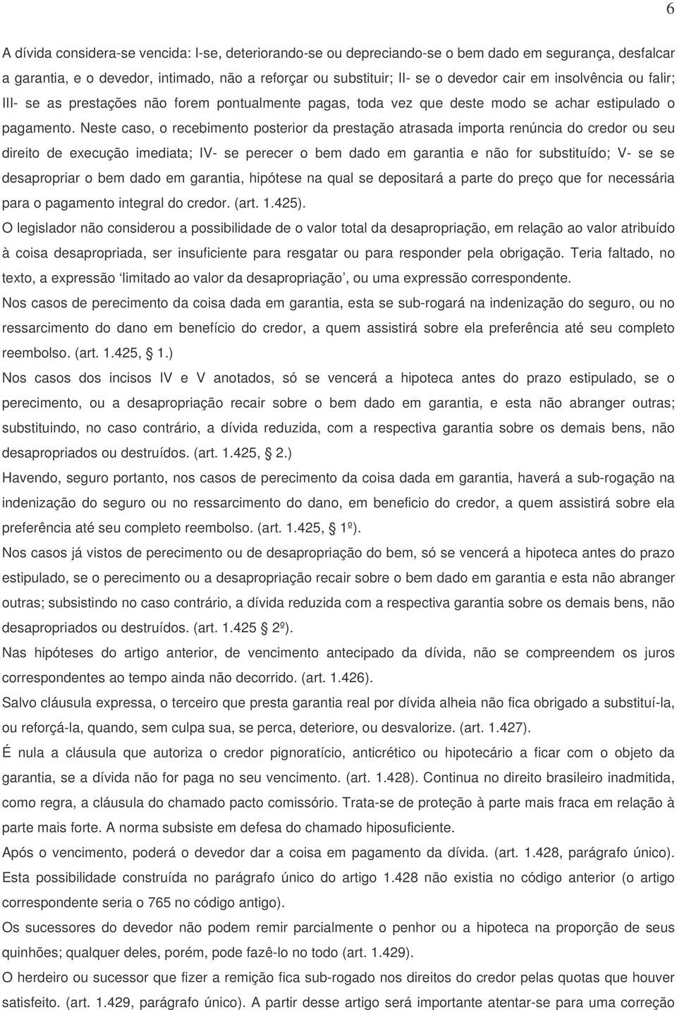 Neste caso, o recebimento posterior da prestação atrasada importa renúncia do credor ou seu direito de execução imediata; IV- se perecer o bem dado em garantia e não for substituído; V- se se