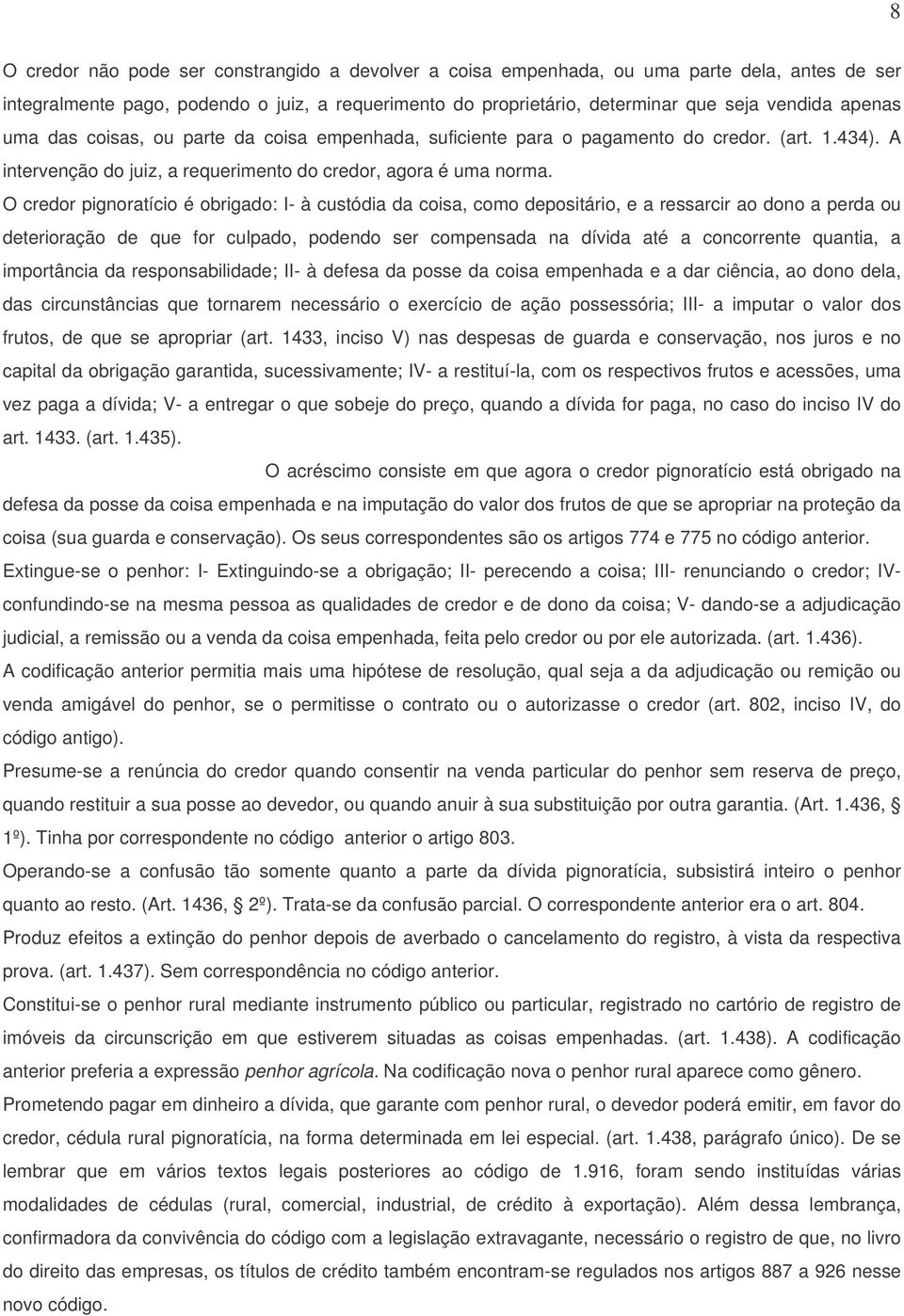 O credor pignoratício é obrigado: I- à custódia da coisa, como depositário, e a ressarcir ao dono a perda ou deterioração de que for culpado, podendo ser compensada na dívida até a concorrente