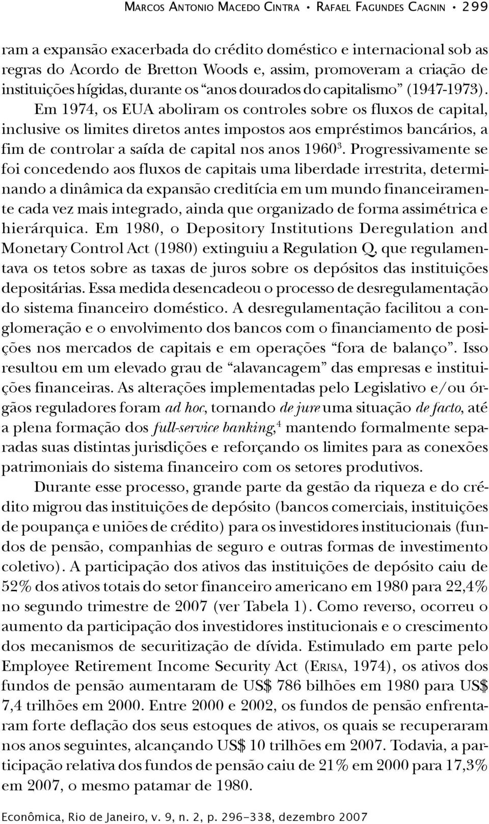 Em 1974, os EUA aboliram os controles sobre os fluxos de capital, inclusive os limites diretos antes impostos aos empréstimos bancários, a fim de controlar a saída de capital nos anos 1960 3.