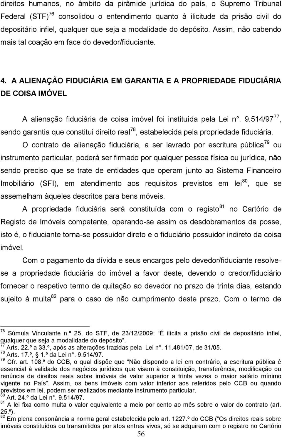 A ALIENAÇÃO FIDUCIÁRIA EM GARANTIA E A PROPRIEDADE FIDUCIÁRIA DE COISA IMÓVEL A alienação fiduciária de coisa imóvel foi instituída pela Lei n. 9.