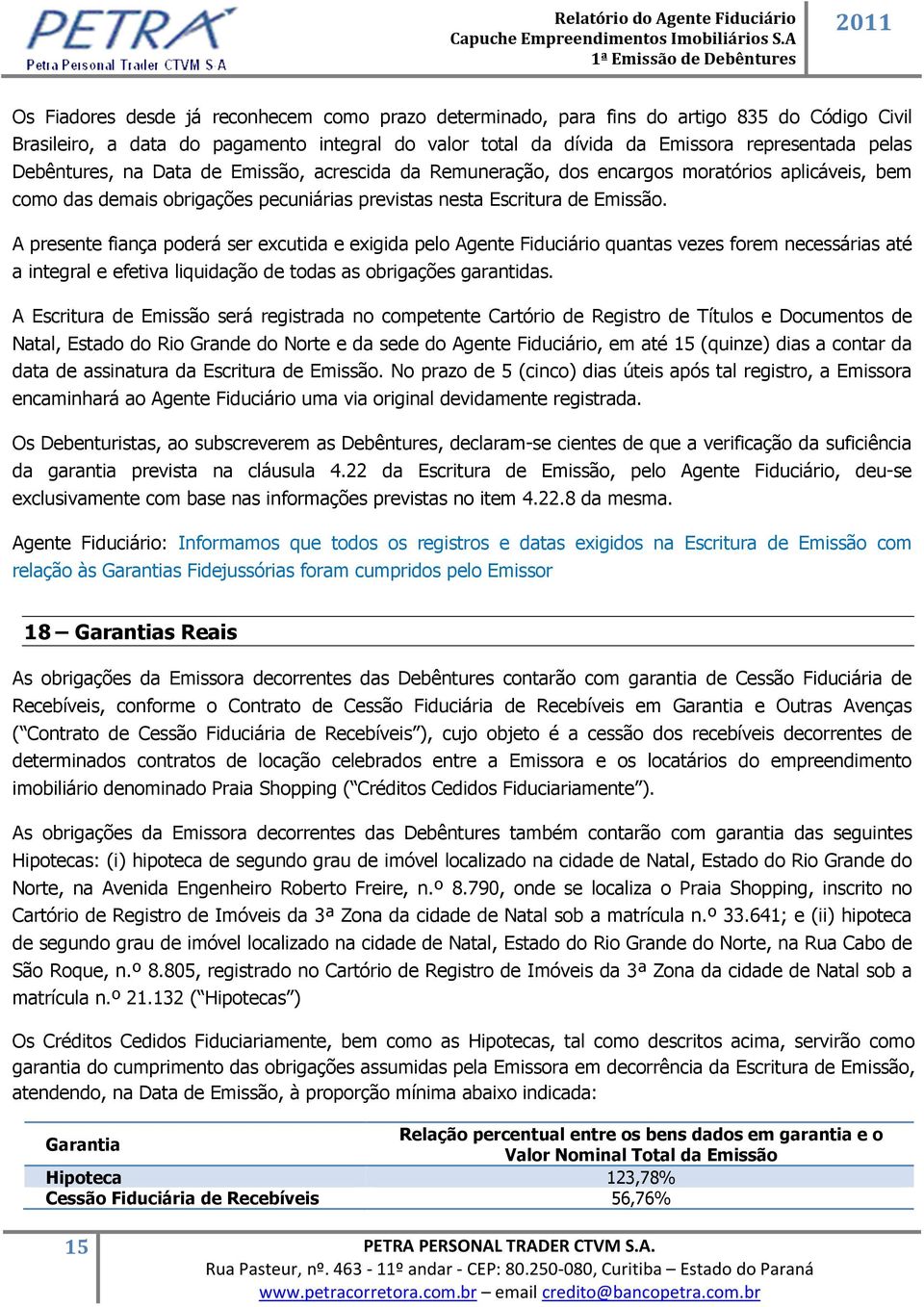 A presente fiança poderá ser excutida e exigida pelo Agente Fiduciário quantas vezes forem necessárias até a integral e efetiva liquidação de todas as obrigações garantidas.