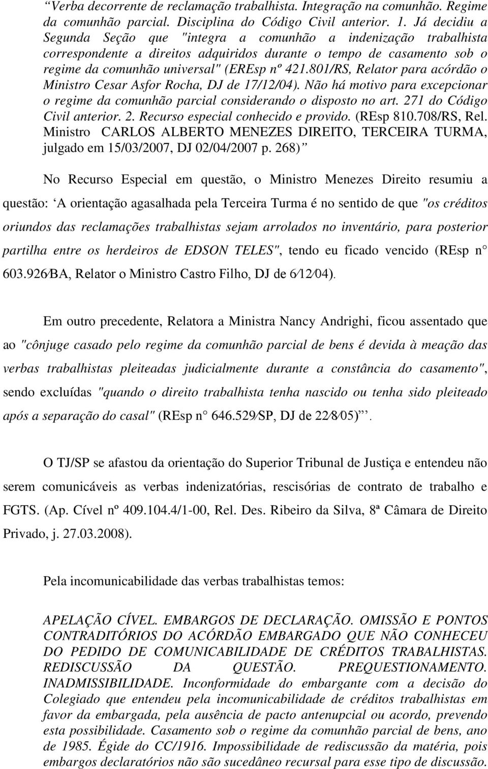 801/RS, Relator para acórdão o Ministro Cesar Asfor Rocha, DJ de 17/12/04). Não há motivo para excepcionar o regime da comunhão parcial considerando o disposto no art. 27