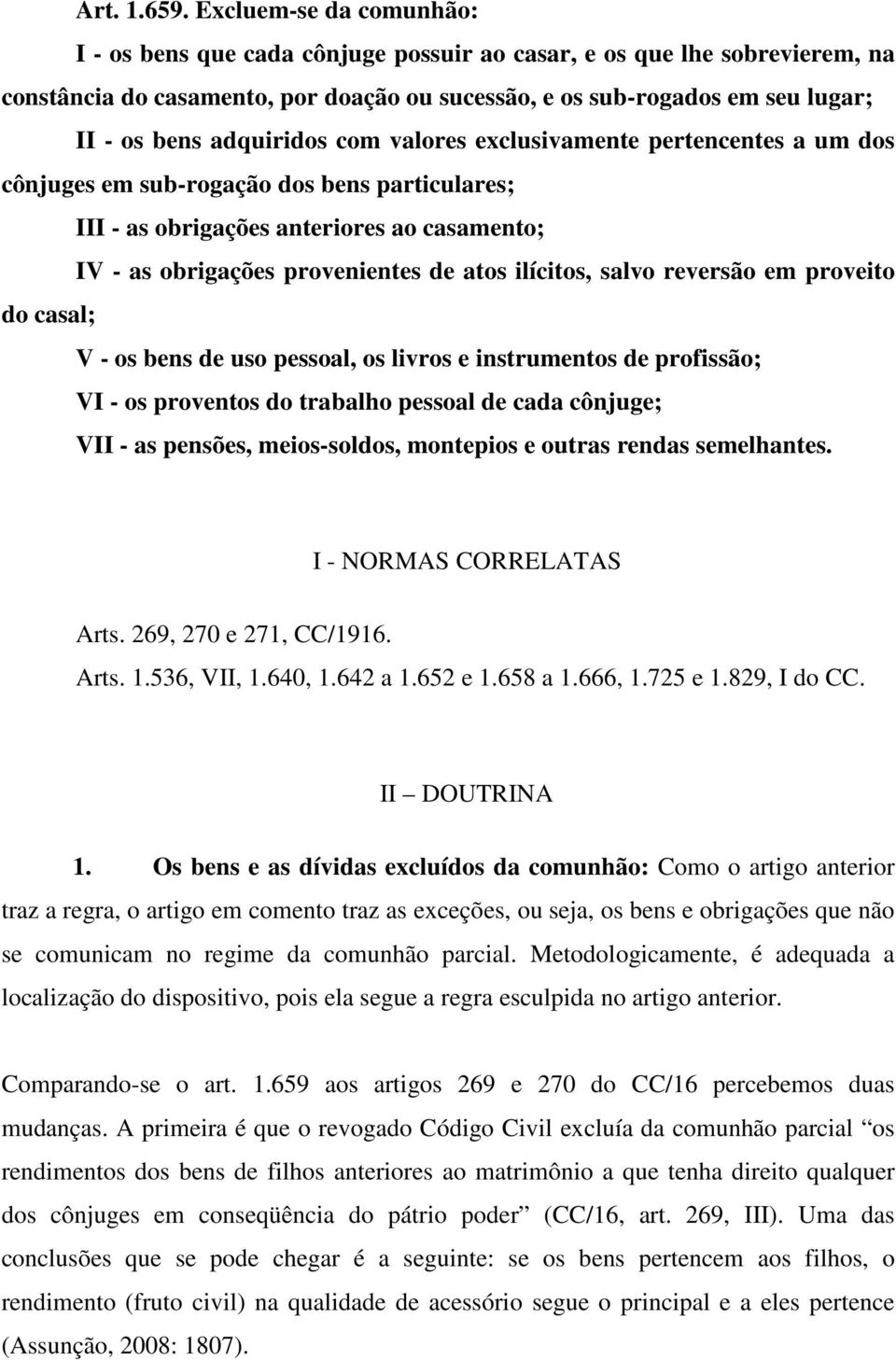 adquiridos com valores exclusivamente pertencentes a um dos cônjuges em sub-rogação dos bens particulares; III - as obrigações anteriores ao casamento; IV - as obrigações provenientes de atos