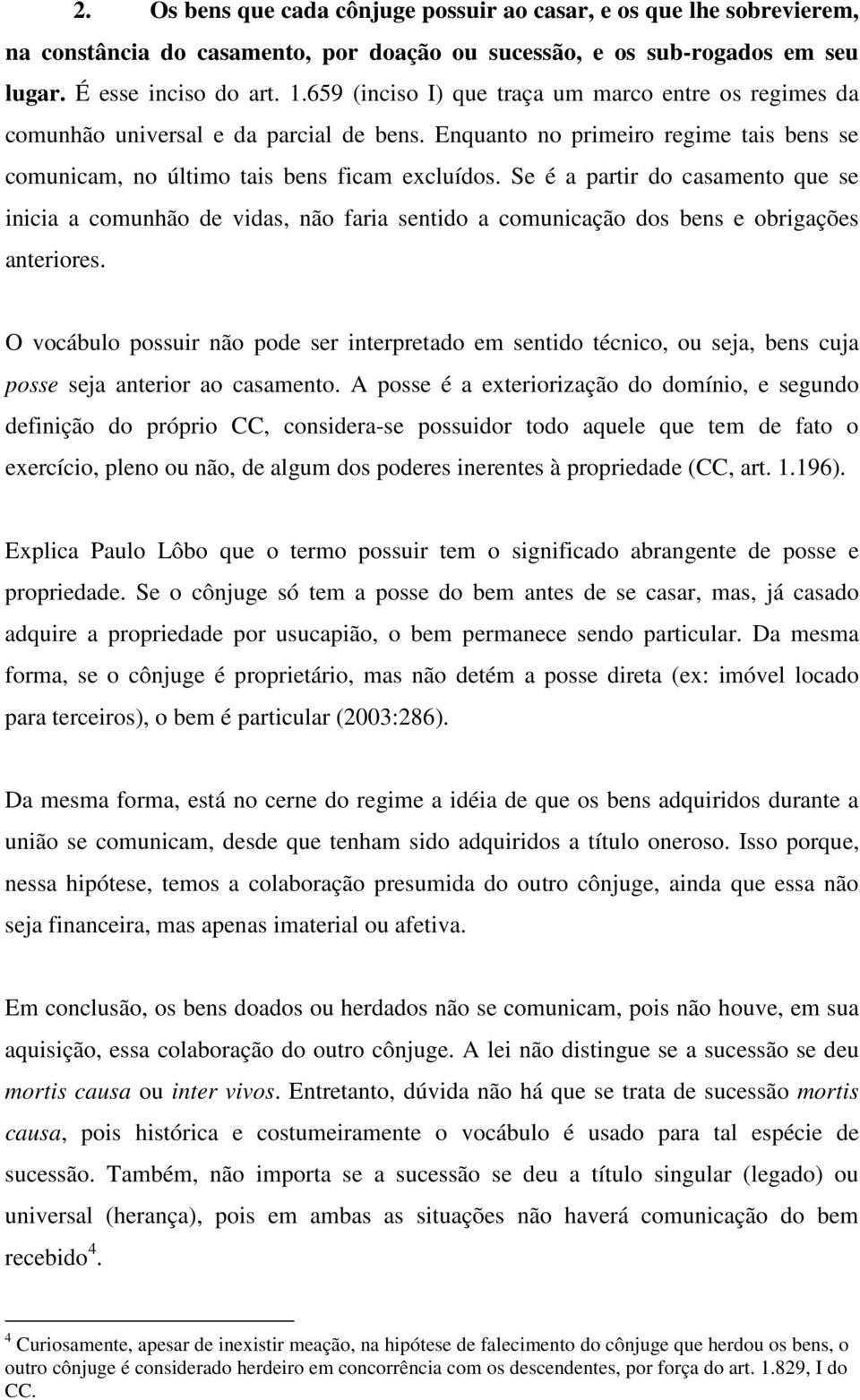 Se é a partir do casamento que se inicia a comunhão de vidas, não faria sentido a comunicação dos bens e obrigações anteriores.