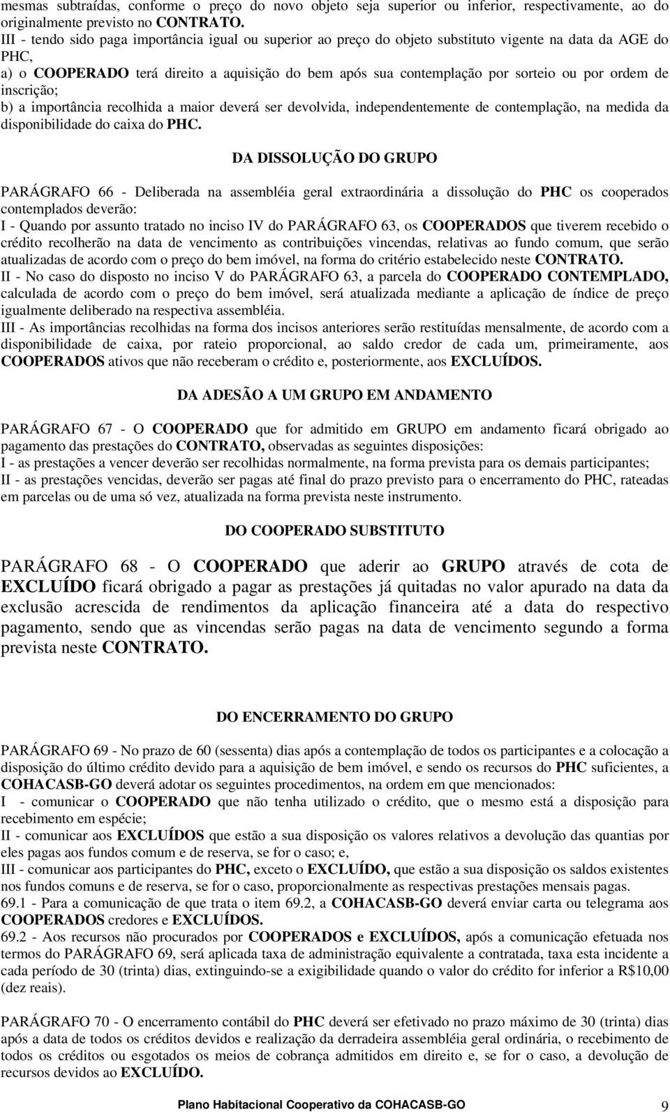 por ordem de inscrição; b) a importância recolhida a maior deverá ser devolvida, independentemente de contemplação, na medida da disponibilidade do caixa do PHC.