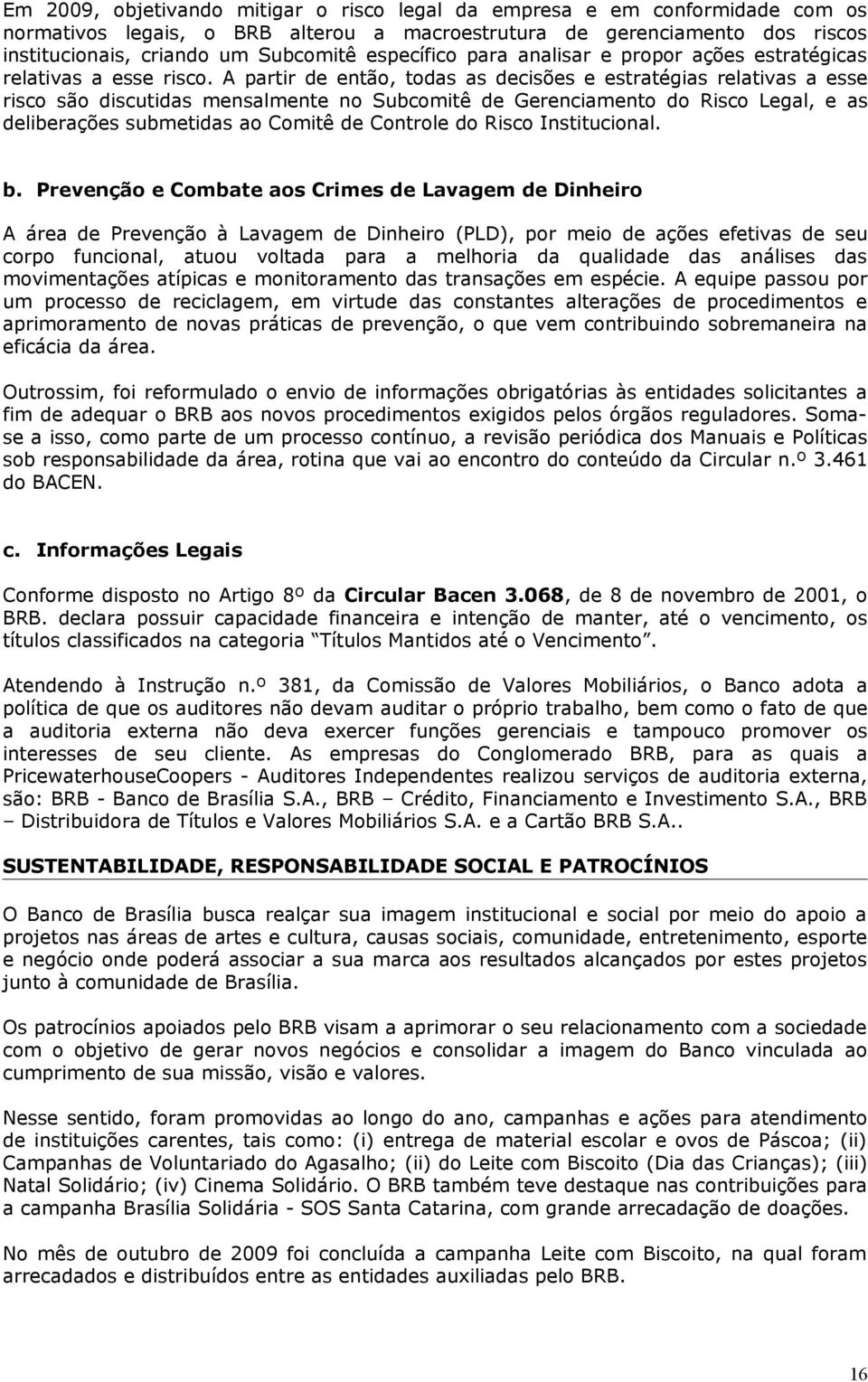 A partir de então, todas as decisões e estratégias relativas a esse risco são discutidas mensalmente no Subcomitê de Gerenciamento do Risco Legal, e as deliberações submetidas ao Comitê de Controle