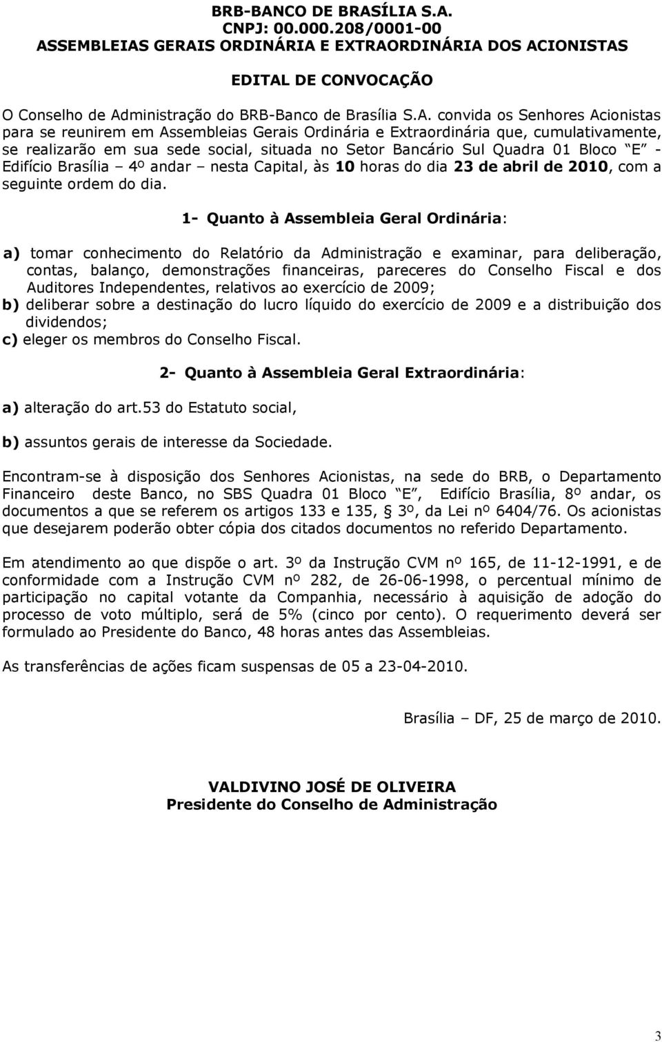 ÍLIA S.A. CNPJ: 00.000.208/0001-00 ASSEMBLEIAS GERAIS ORDINÁRIA E EXTRAORDINÁRIA DOS ACIONISTAS EDITAL DE CONVOCAÇÃO O Conselho de Administração do BRB-Banco de Brasília S.A. convida os Senhores