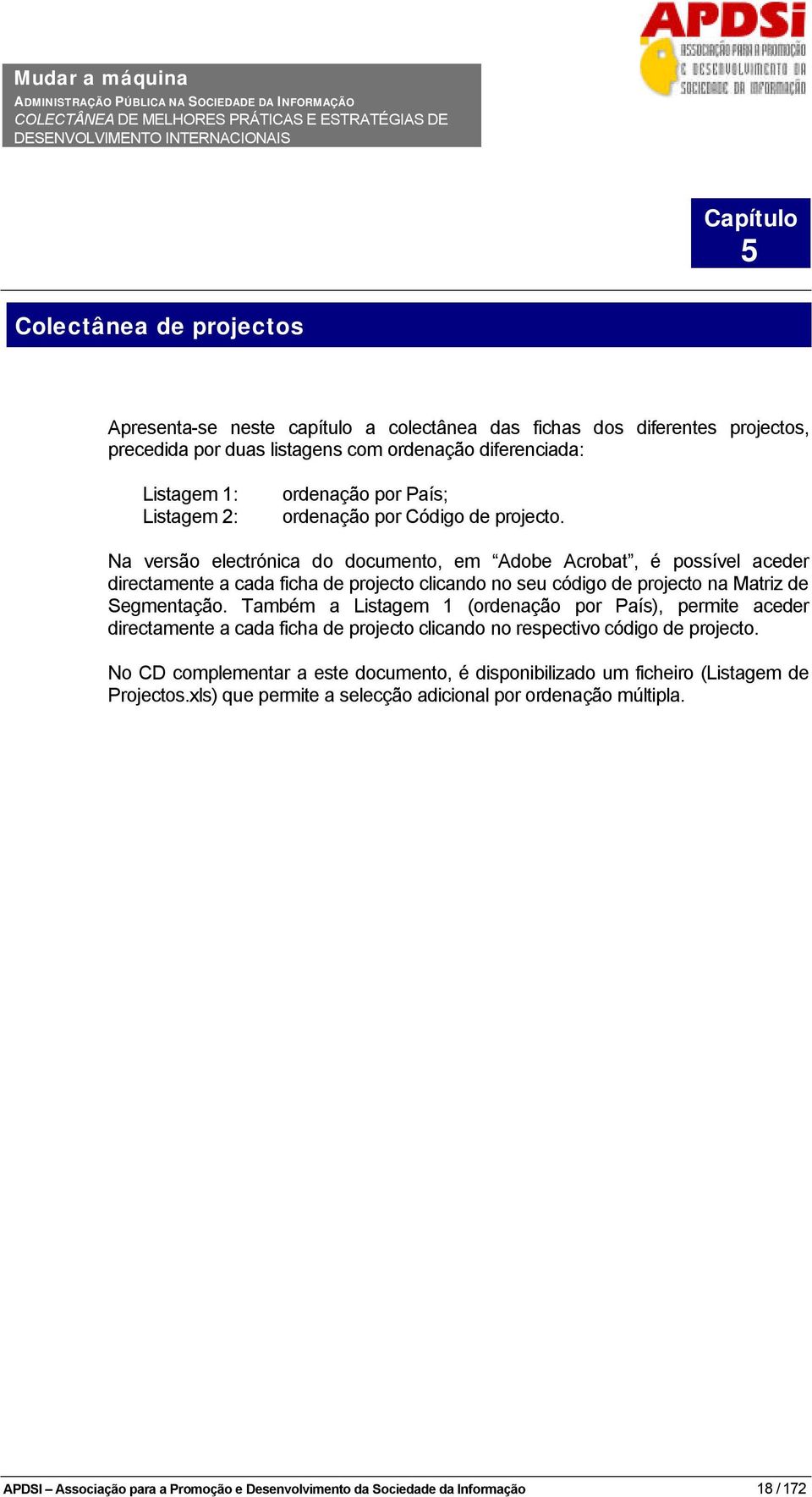 Na versão electrónica do documento, em Adobe Acrobat, é possível aceder directamente a cada ficha de projecto clicando no seu código de projecto na Matriz de Segmentação.