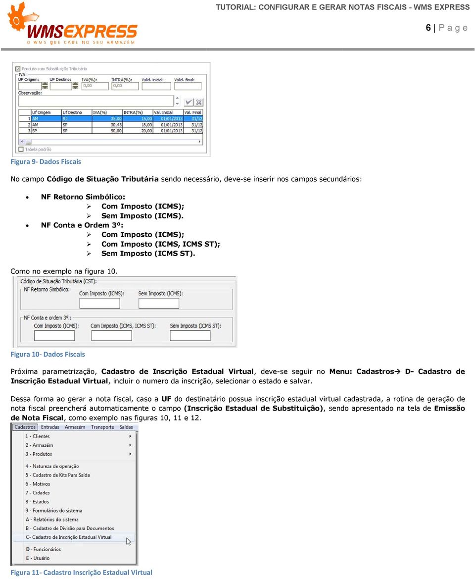 Figura 10- Dados Fiscais Próxima parametrização, Cadastro de Inscrição Estadual Virtual, deve-se seguir no Menu: Cadastros D- Cadastro de Inscrição Estadual Virtual,, incluir o numero da inscrição,