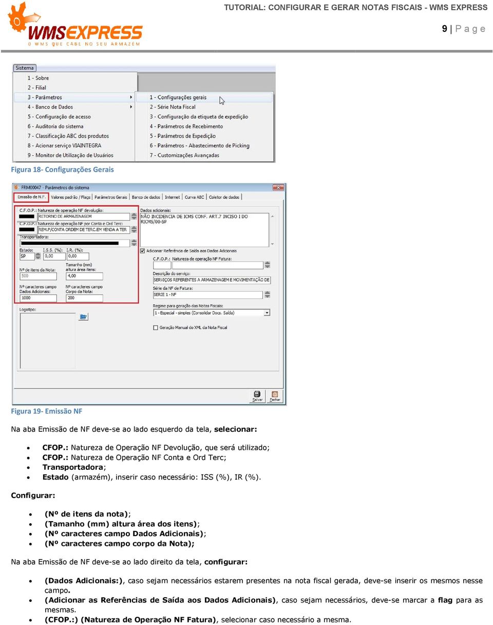 Configurar: (Nº de itens da nota); (Tamanho (mm) altura área dos itens); (Nº caracteres campo Dados Adicionais); (Nº caracteres campo corpo da Nota); Na aba Emissão de NF deve-se ao lado direito da