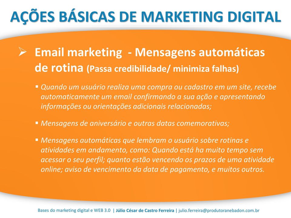 aniversário e outras datas comemorativas; Mensagens automáticas que lembram o usuário sobre rotinas e atividades em andamento, como: Quando está