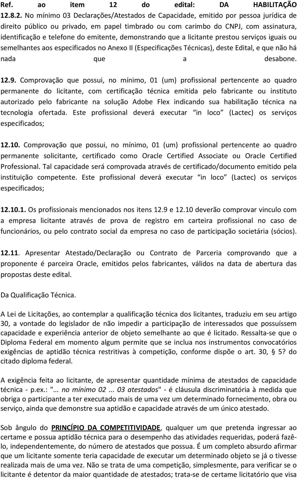 8.2. No mínimo 03 Declarações/Atestados de Capacidade, emitido por pessoa jurídica de direito público ou privado, em papel timbrado ou com carimbo do CNPJ, com assinatura, identificação e telefone do