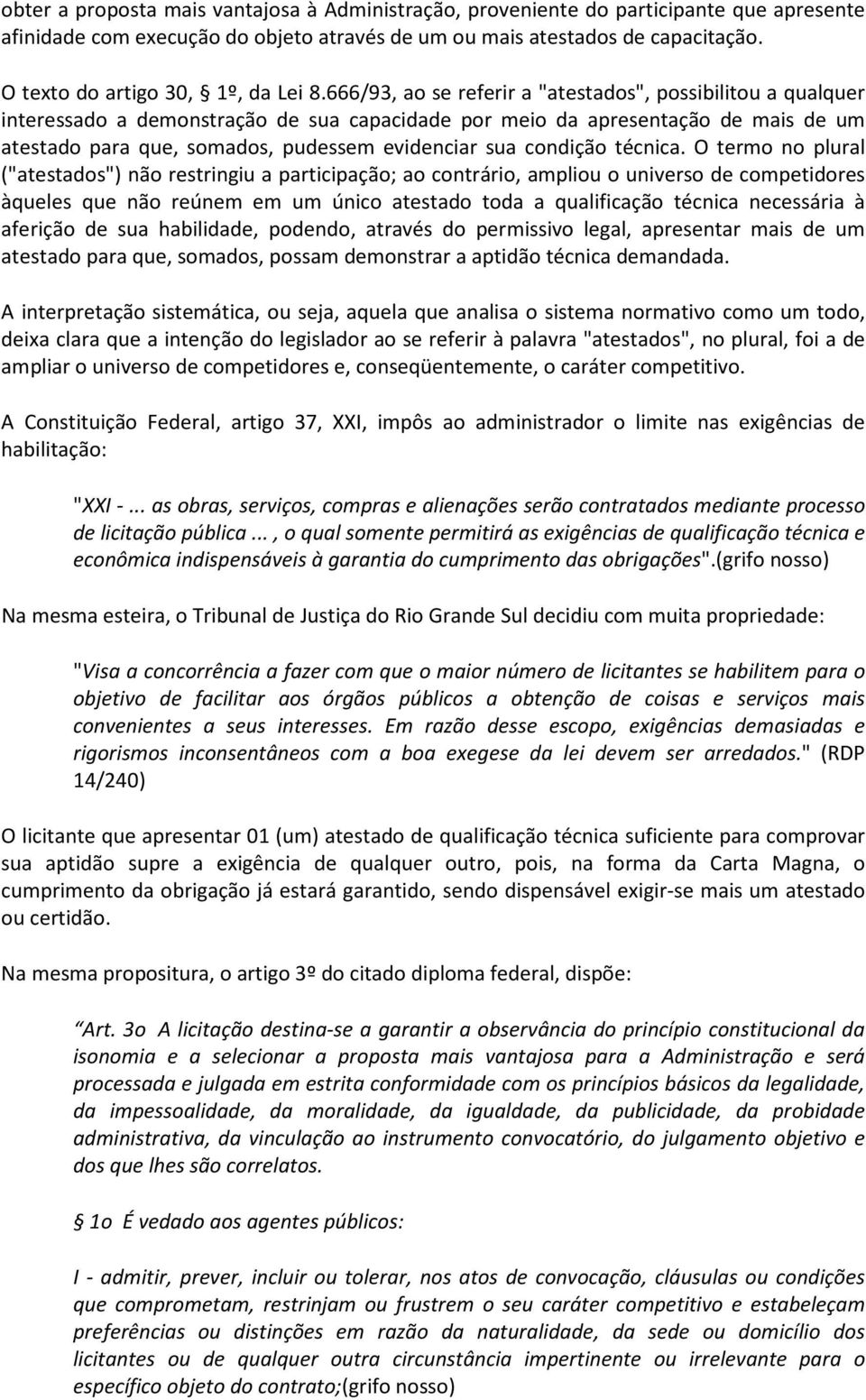 666/93, ao se referir a "atestados", possibilitou a qualquer interessado a demonstração de sua capacidade por meio da apresentação de mais de um atestado para que, somados, pudessem evidenciar sua