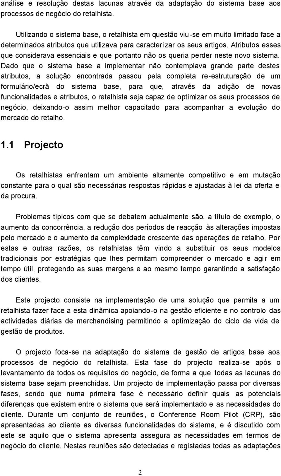 Atributos esses que considerava essenciais e que portanto não os queria perder neste novo sistema.