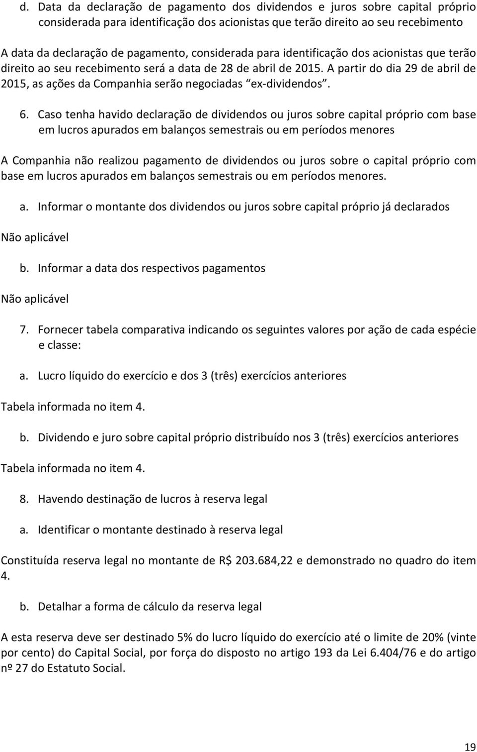 A partir do dia 29 de abril de 2015, as ações da Companhia serão negociadas ex-dividendos. 6.