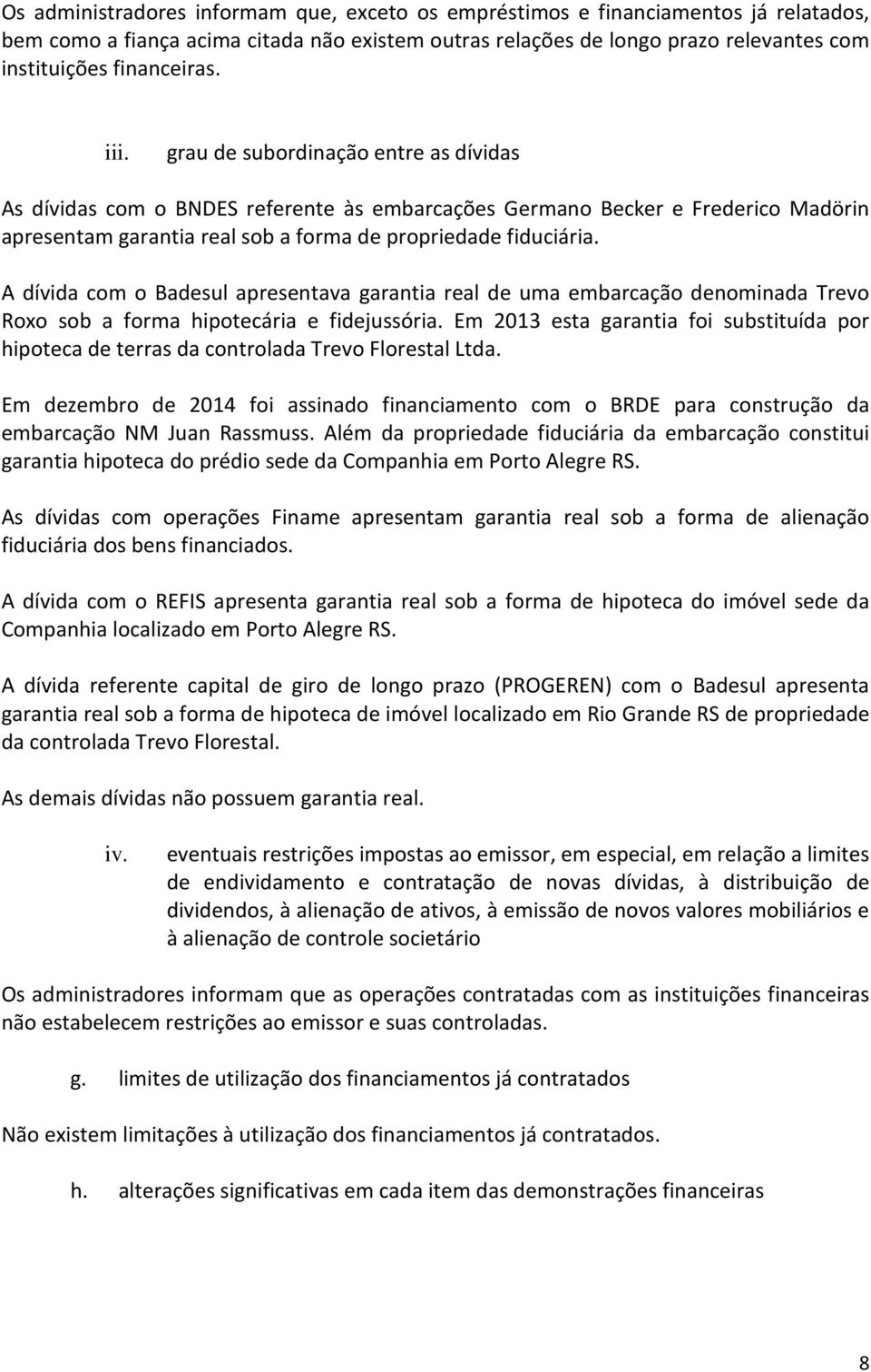 A dívida com o Badesul apresentava garantia real de uma embarcação denominada Trevo Roxo sob a forma hipotecária e fidejussória.