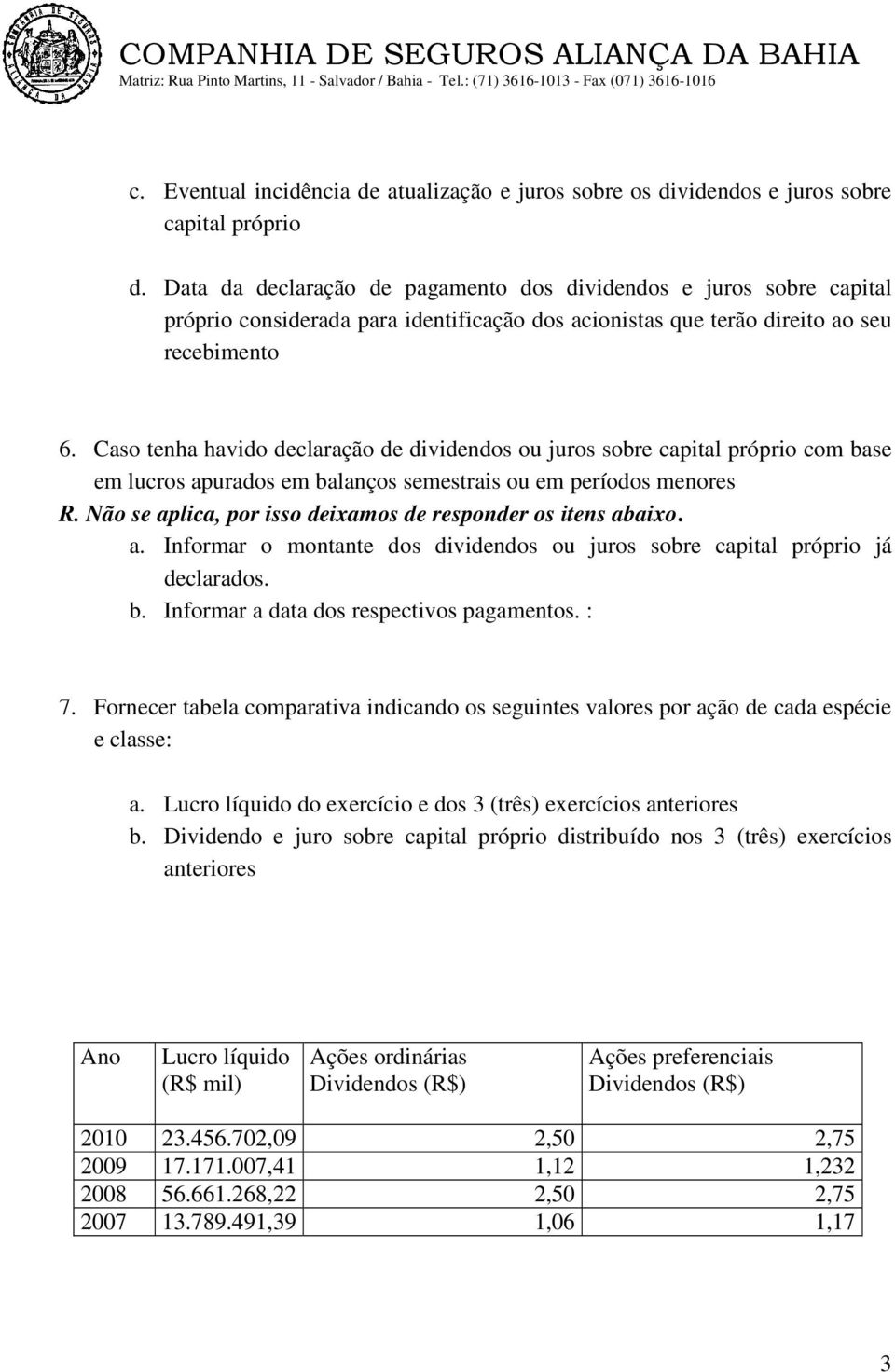 Caso tenha havido declaração de dividendos ou juros sobre capital próprio com base em lucros apurados em balanços semestrais ou em períodos menores R.