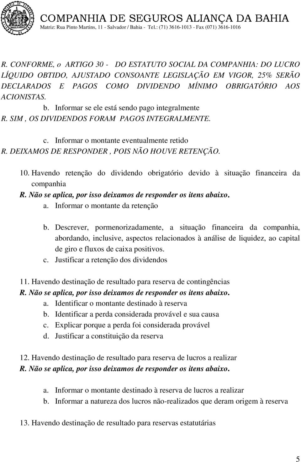 DEIXAMOS DE RESPONDER, POIS NÃO HOUVE RETENÇÃO. 10. Havendo retenção do dividendo obrigatório devido à situação financeira da companhia R.