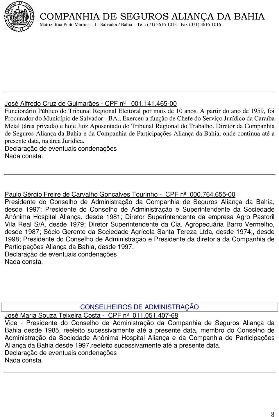 Diretor da Companhia de Seguros Aliança da Bahia e da Companhia de Participações Aliança da Bahia, onde continua até a presente data, na área Jurídica. Declaração de eventuais condenações Nada consta.