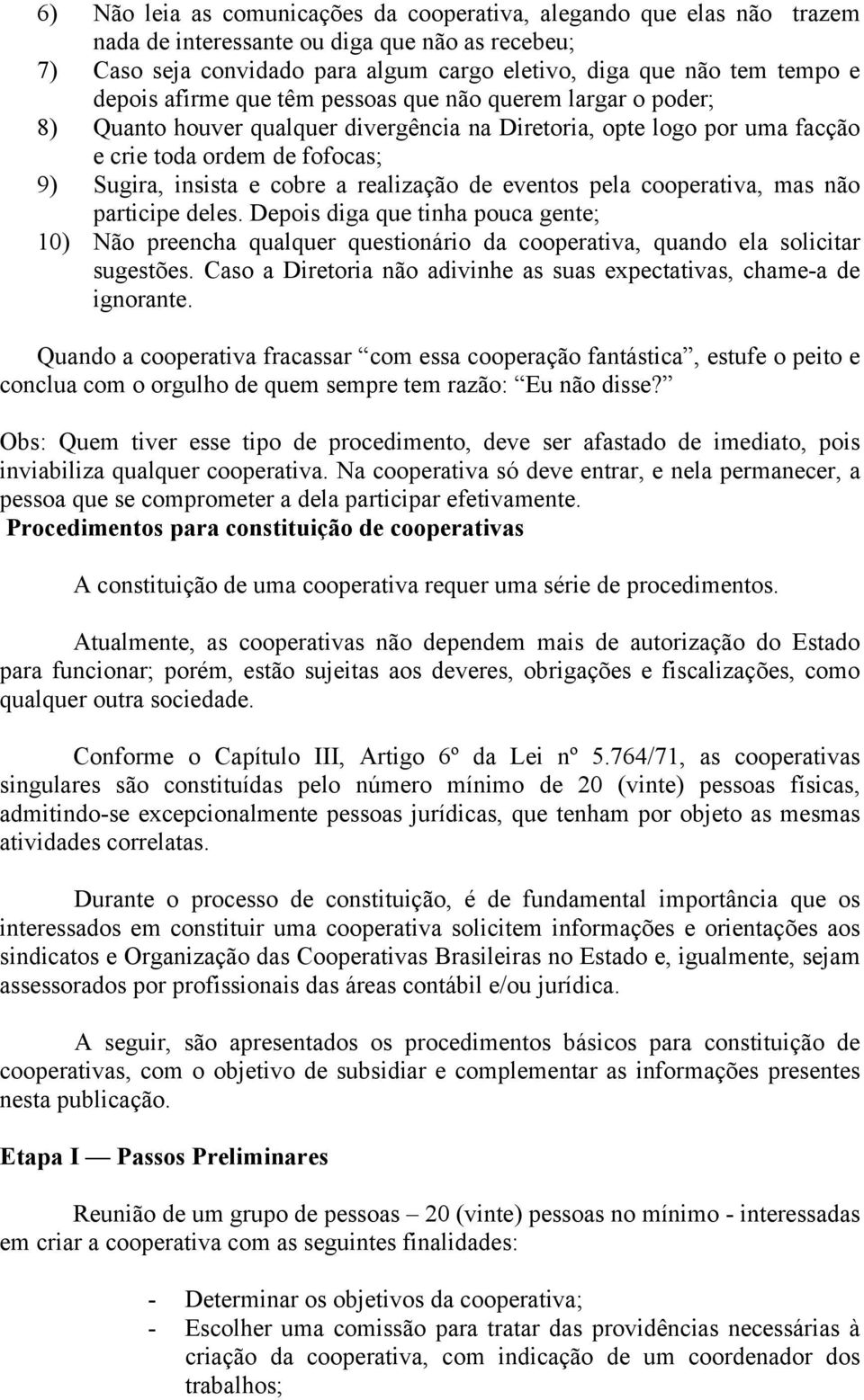 realização de eventos pela cooperativa, mas não participe deles. Depois diga que tinha pouca gente; 10) Não preencha qualquer questionário da cooperativa, quando ela solicitar sugestões.