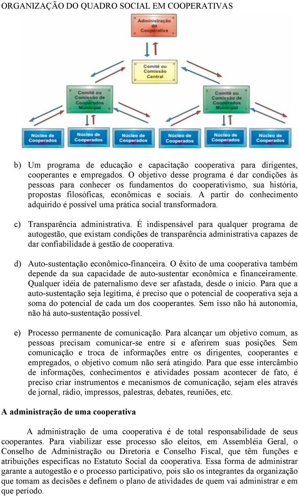 A partir do conhecimento adquirido é possível uma prática social transformadora. c) Transparência administrativa.