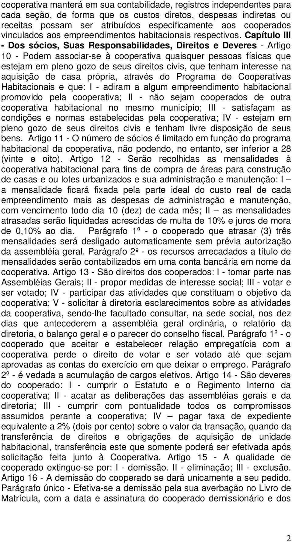 Capítulo III - Dos sócios, Suas Responsabilidades, Direitos e Deveres - Artigo 10 - Podem associar-se à cooperativa quaisquer pessoas físicas que estejam em pleno gozo de seus direitos civis, que